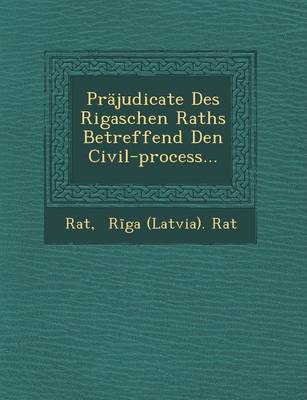 Prajudicate Des Rigaschen Raths Betreffend Den Civil-Process... (Paperback)