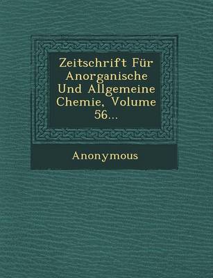 Zeitschrift Fur Anorganische Und Allgemeine Chemie, Volume 56... (Paperback)