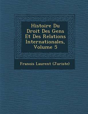 Histoire Du Droit Des Gens Et Des Relations Internationales, Volume 5 (Paperback)