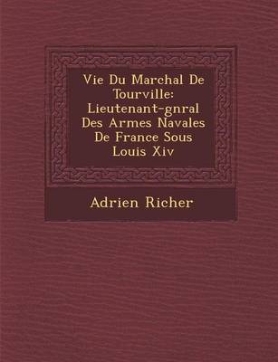 Vie Du Mar Chal de Tourville: Lieutenant-G N Ral Des Arm Es Navales de France Sous Louis XIV (Paperback)