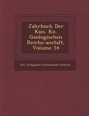 Jahrbuch Der Kais. K N. Geologischen Reichs-Anstalt, Volume 54 (Paperback)