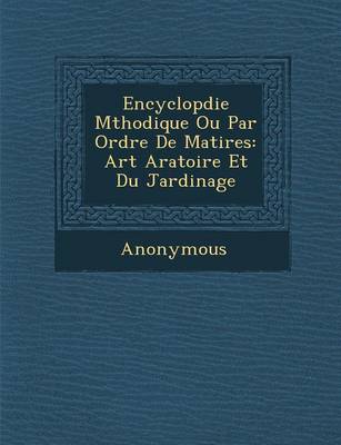 Encyclop Die M Thodique Ou Par Ordre de Mati Res: Art Aratoire Et Du Jardinage (Paperback)
