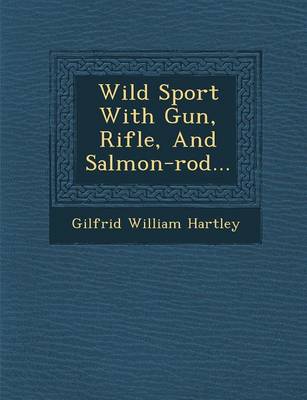 Wild Sport with Gun, Rifle, and Salmon-Rod... (Paperback)