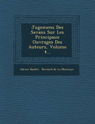 Jugemens Des Savans Sur Les Principaux Ouvrages Des Auteurs, Volume 4... (Paperback)
