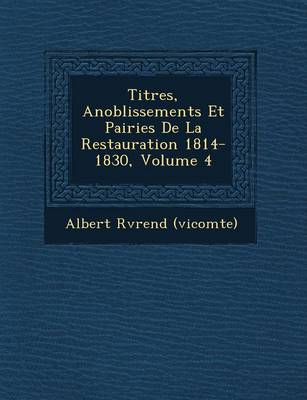 Titres, Anoblissements Et Pairies de La Restauration 1814-1830, Volume 4 (Paperback)