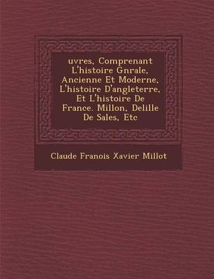 Uvres, Comprenant L'Histoire G N Rale, Ancienne Et Moderne, L'Histoire D'Angleterre, Et L'Histoire de France. Millon, Delille de Sales, Etc (Paperback)