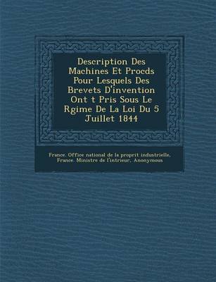 Description Des Machines Et Proc D S Pour Lesquels Des Brevets D'Invention Ont T Pris Sous Le R Gime de La Loi Du 5 Juillet 1844 (Paperback)