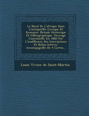 Le Nord de L'Afrique Dans L'Antiquit E Grecque Et Romaine: Etude Historique Et G Eographique. Ouvrage Couronn E En 1860 Par L'Acad Emie Des Inscripti (Paperback)