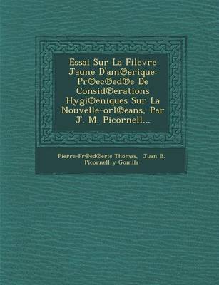 Essai Sur La Filevre Jaune D'Am Erique: PR EC Ed E de Consid Erations Hygi Eniques Sur La Nouvelle-Orl Eans, Par J. M. Picornell... (Paperback)