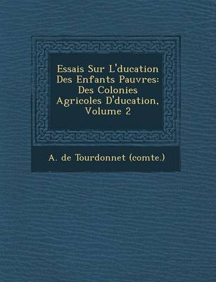 Essais Sur L' Ducation Des Enfants Pauvres: Des Colonies Agricoles D' Ducation, Volume 2 (Paperback)
