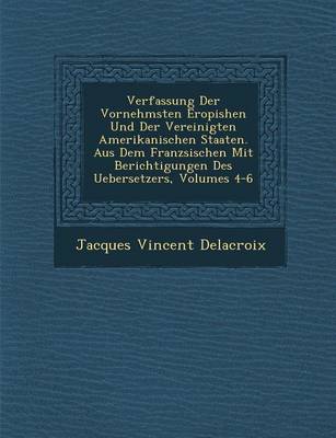 Verfassung Der Vornehmsten Erop Ishen Und Der Vereinigten Amerikanischen Staaten. Aus Dem Franz Sischen Mit Berichtigungen Des Uebersetzers, Volumes 4-6 (Paperback)