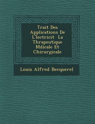 Trait Des Applications de L' Lectricit La Th Rapeutique M Dicale Et Chirurgicale (Paperback)