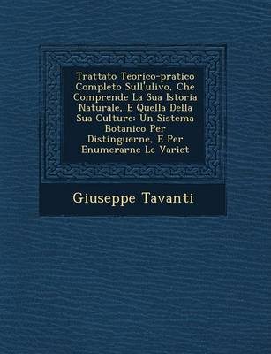 Trattato Teorico-Pratico Completo Sull'ulivo, Che Comprende La Sua Istoria Naturale, E Quella Della Sua Culture: Un Sistema Botanico Per Distinguerne, E Per Enumerarne Le Variet (Paperback)