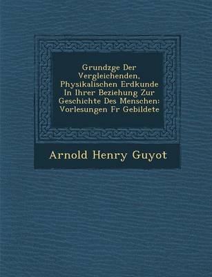 Grundz GE Der Vergleichenden, Physikalischen Erdkunde in Ihrer Beziehung Zur Geschichte Des Menschen: Vorlesungen Fur Gebildete (Paperback)