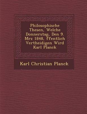 Philosophische Thesen, Welche Donnerstag, Den 9. M Rz 1848, Ffentlich Vertheidigen Wird Karl Planck (Paperback)