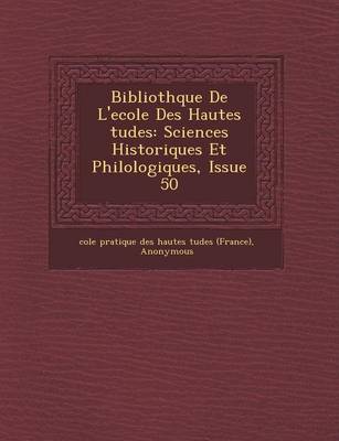 Biblioth Que de l'Ecole Des Hautes Tudes: Sciences Historiques Et Philologiques, Issue 50 (Paperback)