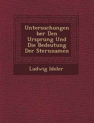 Untersuchungen Ber Den Ursprung Und Die Bedeutung Der Sternnamen (Paperback)