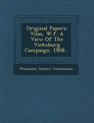 Original Papers: Vilas, W.F. a View of the Vicksburg Campaign. 1908... (Paperback)