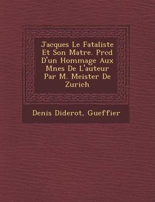 Jacques Le Fataliste Et Son Ma Tre. PR C D D'Un Hommage Aux M Nes de L'Auteur Par M. Meister de Zurich (Paperback)