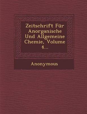 Zeitschrift Fur Anorganische Und Allgemeine Chemie, Volume 4... (Paperback)
