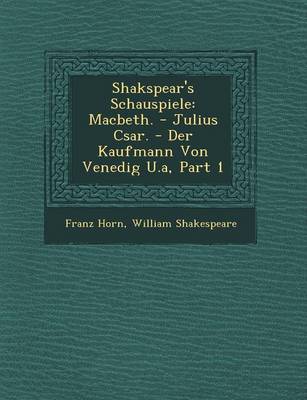 Shakspear's Schauspiele: Macbeth. - Julius C Sar. - Der Kaufmann Von Venedig U.A, Part 1 (Paperback)