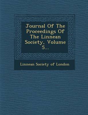 Journal of the Proceedings of the Linnean Society, Volume 5... (Paperback)