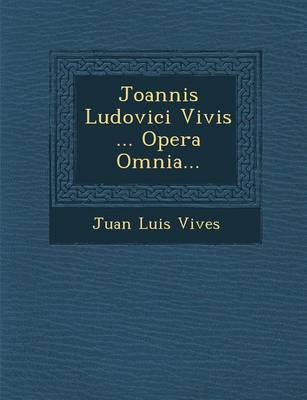Joannis Ludovici Vivis ... Opera Omnia... (Paperback)