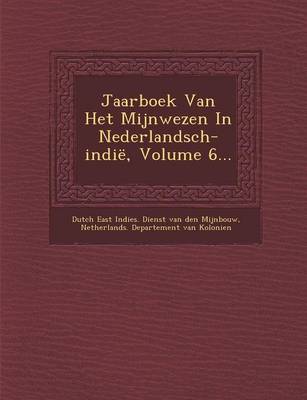 Jaarboek Van Het Mijnwezen in Nederlandsch-Indie, Volume 6... (Paperback)