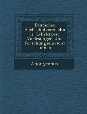 Deutsches Hochschulverzeichnis: Lehrk Rper, Vorlesungen Und Forschungseinrichtungen (Paperback)