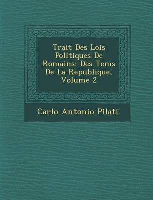 Trait Des Lois Politiques de Romains: Des Tems de La Republique, Volume 2 (Paperback)