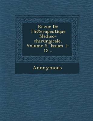 Revue de Th Erapeutique Medico-Chirurgicale, Volume 5, Issues 1-12... (Paperback)