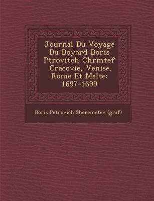 Journal Du Voyage Du Boyard Boris P Trovitch Ch R M Tef Cracovie, Venise, Rome Et Malte: 1697-1699 (Paperback)