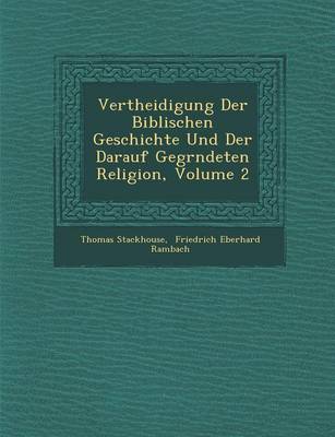 Vertheidigung Der Biblischen Geschichte Und Der Darauf Gegr Ndeten Religion, Volume 2 (Paperback)