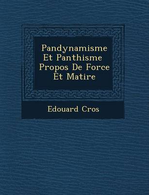 Pandynamisme Et Panth Isme Propos de Force Et Mati Re (Paperback)