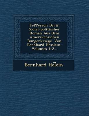 Jefferson Davis: Social-Politischer Roman Aus Dem Amerikanischen Burgerkriege. Von Bernhard Hesslein, Volumes 1-2... (Paperback)