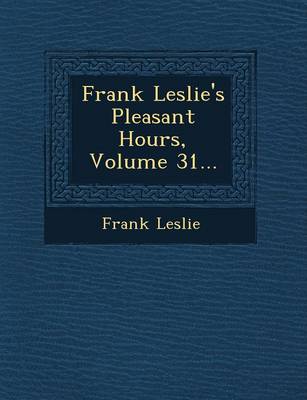 Frank Leslie's Pleasant Hours, Volume 31... (Paperback)