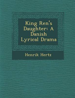 King Ren 's Daughter: A Danish Lyrical Drama (Paperback)