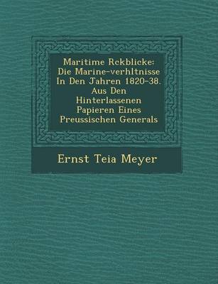 Maritime R Ckblicke: Die Marine-Verh Ltnisse in Den Jahren 1820-38. Aus Den Hinterlassenen Papieren Eines Preussischen Generals (Paperback)