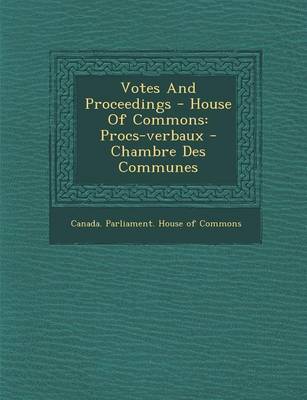 Votes and Proceedings - House of Commons: Proc S-Verbaux - Chambre Des Communes (Paperback)