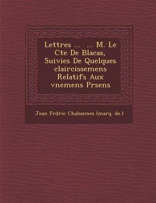 Lettres ... ... M. Le Cte de Blacas, Suivies de Quelques Claircissemens Relatifs Aux V Nemens PR Sens (Paperback)