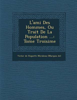 L'Ami Des Hommes, Ou Trait de La Population ...: Tome Troisi Me (Paperback)
