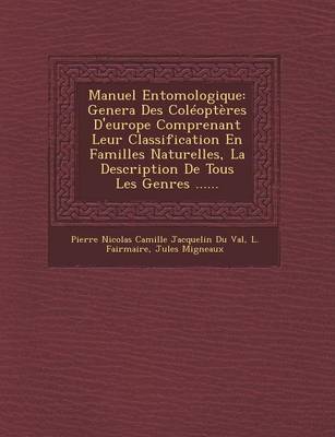 Manuel Entomologique: Genera Des Coleopteres D'Europe Comprenant Leur Classification En Familles Naturelles, La Description de Tous Les Genres ...... (Paperback)