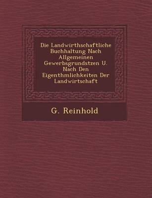 Die Landwirthschaftliche Buchhaltung Nach Allgemeinen Gewerbsgrunds Tzen U. Nach Den Eigenth Mlichkeiten Der Landwirtschaft (Paperback)