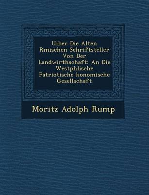 Uiber Die Alten R Mischen Schriftsteller Von Der Landwirthschaft: An Die Westph Lische Patriotische Konomische Gesellschaft (Paperback)