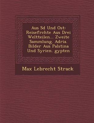Aus S D Und Ost: Reisefr Chte Aus Drei Weltteilen... Zweite Sammlung. Adria. Bilder Aus Pal Stina Und Syrien. Gypten (Paperback)