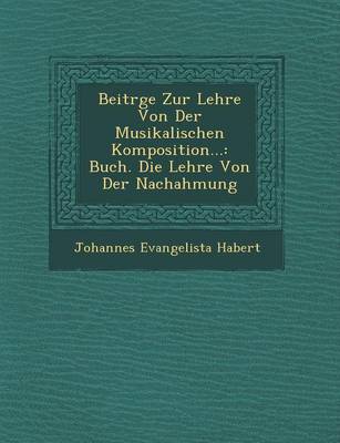 Beitr GE Zur Lehre Von Der Musikalischen Komposition...: Buch. Die Lehre Von Der Nachahmung (Paperback)