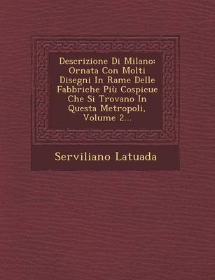 Descrizione Di Milano: Ornata Con Molti Disegni in Rame Delle Fabbriche Piu Cospicue Che Si Trovano in Questa Metropoli, Volume 2... (Paperback)