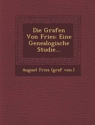 Die Grafen Von Fries: Eine Genealogische Studie... (Paperback)