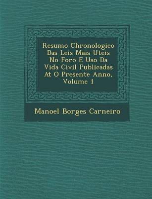 Resumo Chronologico Das Leis Mais Uteis No Foro E USO Da Vida Civil Publicadas at O Presente Anno, Volume 1 (Paperback)