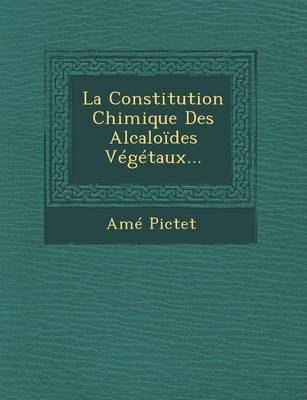 La Constitution Chimique Des Alcaloides Vegetaux... (Paperback)